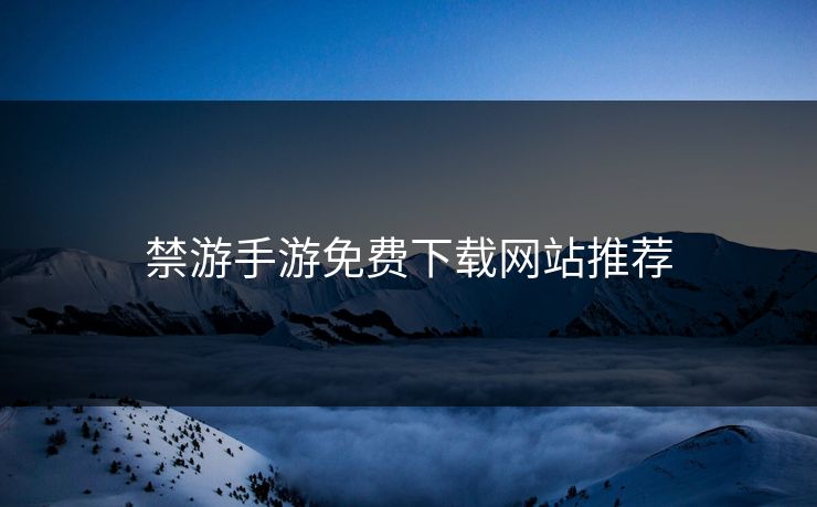 禁游手游免费下载网站推荐