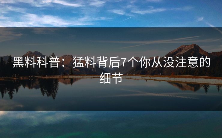 黑料科普：猛料背后7个你从没注意的细节